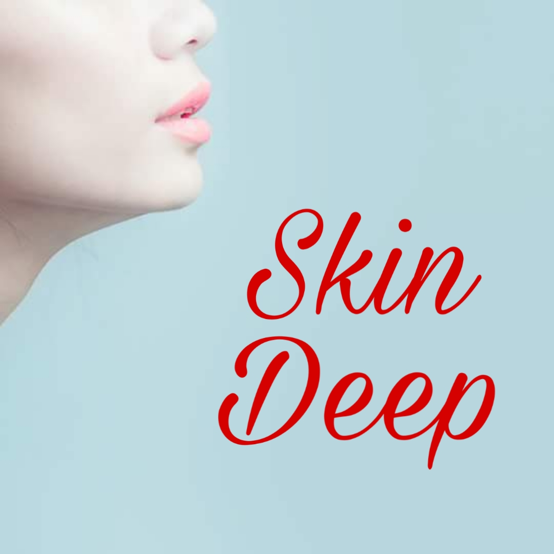 SKIN DEEP!!